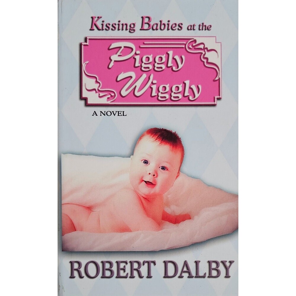 Kissing Babies at the Piggly Wiggly, Dalby, Robert 1st Edition Hard Cover